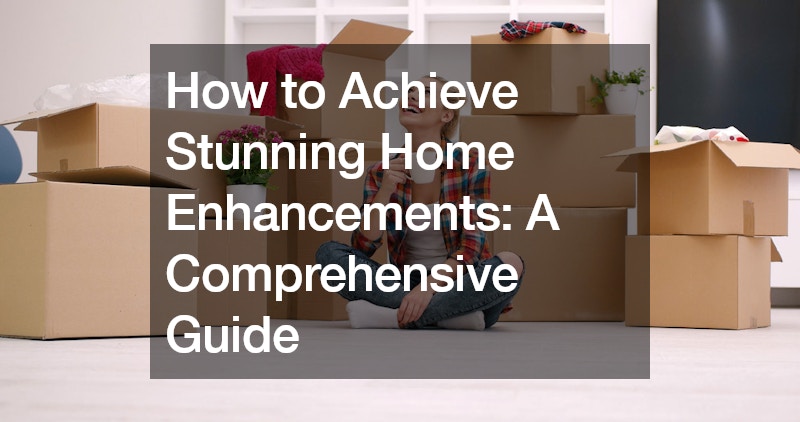 How to Achieve Stunning Home Enhancements A Comprehensive Guide