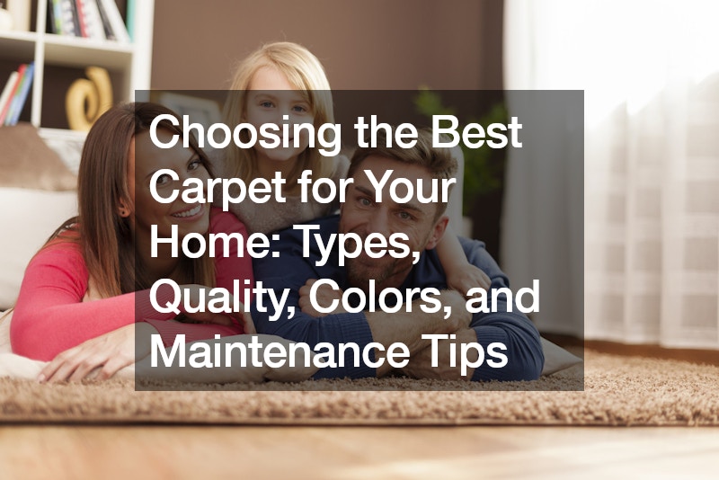 Choosing the Best Carpet for Your Home Types, Quality, Colors, and Maintenance Tips