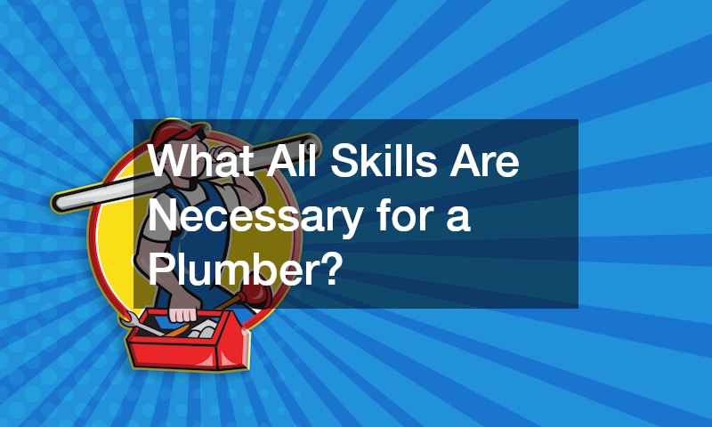 What All Skills Are Necessary for a Plumber?