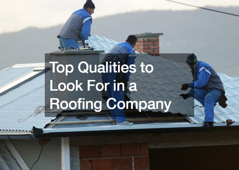 Top Qualities to Look For in a Roofing Company