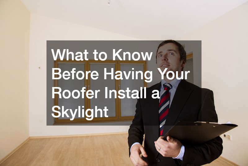 What to Know Before Having Your Roofer Install a Skylight