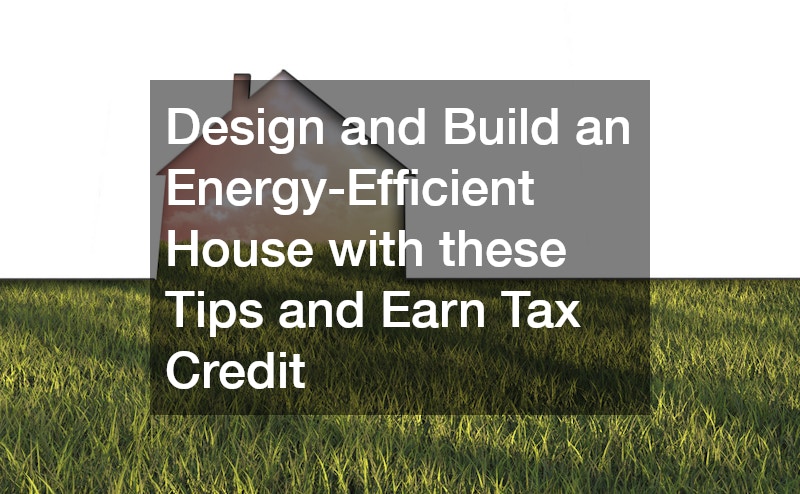 Design and Build an Energy-Efficient House with these Tips