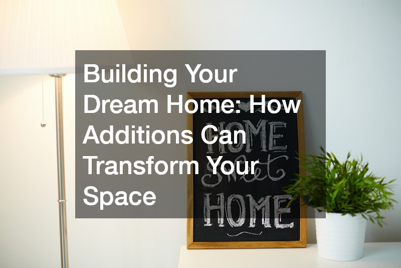 Building Your Dream Home How Additions Can Transform Your Space