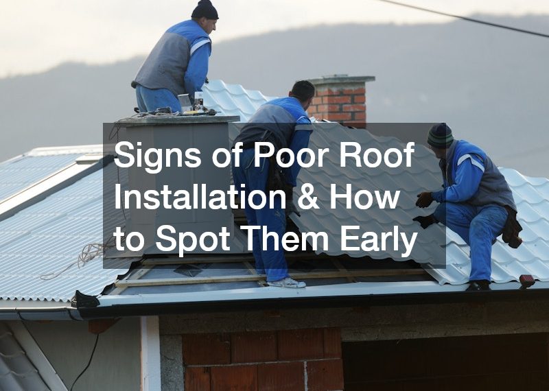 Signs of Poor Roof Installation & How to Spot Them Early