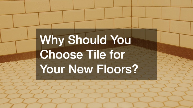 Why Should You Choose Tile for Your New Floors?