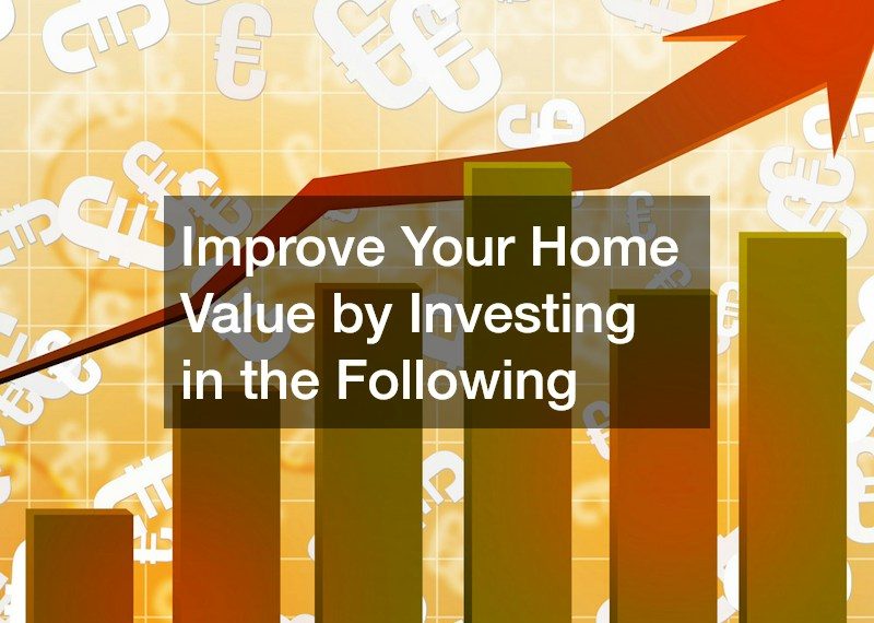 Improve Your Home Value by Investing in the Following
